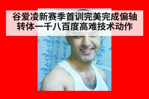 谷爱凌新赛季首训完美完成偏轴转体一千八百度高难技术动作